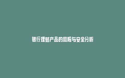 银行理财产品的风险与安全分析_https://www.npxbk.com_股市_第1张