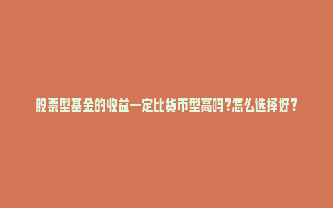 股票型基金的收益一定比货币型高吗？怎么选择好？_https://www.npxbk.com_股市_第1张