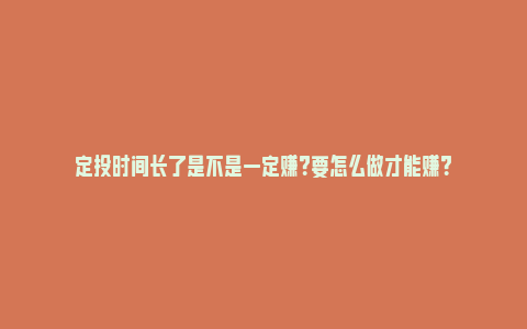 定投时间长了是不是一定赚？要怎么做才能赚？_https://www.npxbk.com_宏观_第1张