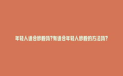 年轻人适合炒股吗？有适合年轻人炒股的方法吗？_https://www.npxbk.com_经济_第1张