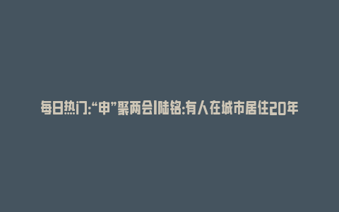 每日热门：“申”聚两会丨陆铭：有人在城市居住20年不能落户，没必要用学历拦人_https://www.npxbk.com_宏观_第1张