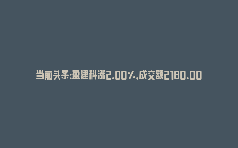 当前头条：盈建科涨2.00%，成交额2180.00万元，主力资金净流出114.59万元(盈建科能涨多少)_https://www.npxbk.com_财经_第1张