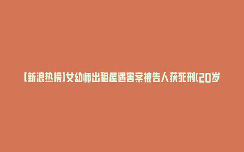 【新浪热榜】女幼师出租屋遇害案被告人获死刑(20岁幼师遇害)_https://www.npxbk.com_财经_第1张